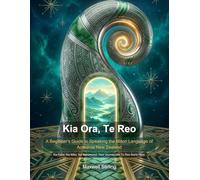 Kia Ora, Te Reo: A Beginner's Guide to Speaking the Māori Language of Aotearoa New Zealand (Language Learning Essentials)