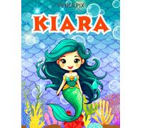 Kiara: Personalized Coloring Book For Kiara: Theme: Mermaid | Perfect Birthday Gift For Kiara | Ages: 4-8 (Mermaid Coloring Book Present for Birthday, ... Halloween, Thanksgiving and All Occasions)