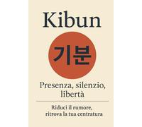 Kibun 기분: Presenza, silenzio, libertà. Riduci il rumore, ritrova la tua centratura (Psicologia coreana moderna)