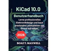 KiCad 10.0 Benutzerhandbuch: Lerne professionelles Elektronikdesign und baue praxisnahe Leiterplatten von Grund auf selbst.