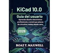 Kicad 10.0 Guía Del Usuario: Aprende diseño electrónico profesional y construye placas de circuitos reales desde cero.