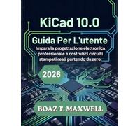KiCad 10.0 Guida Per L'utente: Impara la progettazione elettronica professionale e costruisci circuiti stampati reali partendo da zero.