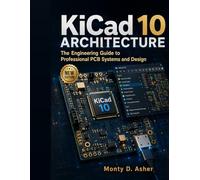 KiCad 10 Architecture: The Engineering Guide to Professional PCB Systems and Design (KiCad Professional Engineering Mastery Series)
