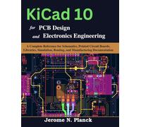 KiCad 10 for PCB Design and Electronics Engineering: A Complete Reference for Schematics, Printed Circuit Boards, Libraries, Simulation, Routing, and ... Documentation (Practical Tech Companion)