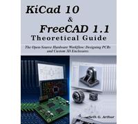 KiCad 10 & FreeCAD 1.1 Theoretical Guide: The Open-Source Hardware Workflow: Designing PCBs and Custom 3D Enclosures (Next Level Technology)