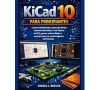 KICAD 10 PARA PRINCIPIANTES: La guía completa paso a paso para diseñar esquemas electrónicos, crear diseños de PCB, generar archivos Gerber y construir placas de circuito impreso profesionales