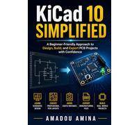 KiCad 10 Simplified: A Beginner-Friendly Approach to Design, Build, and Export PCB Projects with Confience