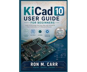 KiCad 10 User Guide for Beginners: Mastering PCB Design from Start to Finish