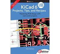 KiCad 6 Like A Pro - Projects, Tips and Recipes: Mastering PCB design with real-world projects