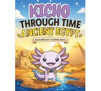 Kicho Through Time - Ancient Egypt - Coloring Book: A Cozy Kawaii Bold and Easy Axolotl Coloring Book Adventure Through Ancient Egypt for Kids, Teens and Adults (Cozy Kawaii World - Coloring Books)