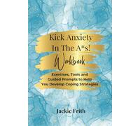 Kick Anxiety in the A*s! Workbook: A Mental Health Journal for Women - Therapy-based Exercises, Self-Help Tips, Guided Prompts and Anxiety Coping Strategies