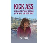 Kick Ass : Changing the Odds through Faith, Will, and Hard Work