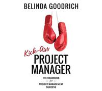 Kick Ass Project Manager: The Handbook for Project Management Success
