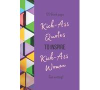 Kick-Ass Quotes to Inspire Kick-Ass Women: Journal for personal thoughts, creative writing, note taking, and so much more!