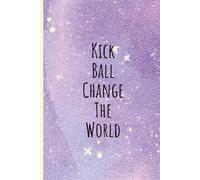 Kick Ball Change the World: Lined Choreography Notebook for Dancers and Dance Teachers