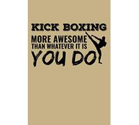 Kick Boxing More Awesome Than Whatever It Is You Do: Blank Lined Journal to Write In - Ruled Writing Notebook