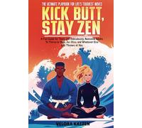 Kick Butt, Stay Zen: The Ultimate Playbook for Life's Toughest Moves
