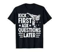 Kick First Ask Questions Later Taekwondo T-Shirt