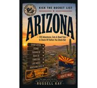 Kick the Bucket List: Arizona: 120 Adventures, Eats & Road Trips to Check Off Before You Check Out (Kick the Bucket List Travel Guides)