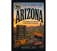 Kick the Bucket List: Arizona: 120 Adventures, Eats & Road Trips to Check Off Before You Check Out (Kick the Bucket List Travel Guides)