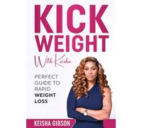 Kick Weight With Keisha: Perfect Guide To Rapid Weight Loss