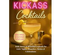 KICKASS Cocktails: Bold, Boozy & Beautiful Cocktails for Girls’ Nights, Brunches, Parties & Celebrations (The Kickass Collection)