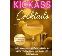 KICKASS Cocktails: Bold, Boozy & Beautiful Cocktails for Girls’ Nights, Brunches, Parties & Celebrations (The Kickass Collection)
