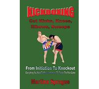 Kickboxing: Cut Kicks, Knees, Elbows, Sweeps: Kickboxing: Everything You Need To Know (and more) To Master The Pain Game: 7 (Kickboxing: From Initiation To Knockout)