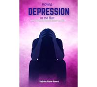 Kicking Depression in the Butt: How to Battle the Internal Enemy and Win
