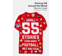 Kicking Off Around The World: 55 Stories From When Football Met Politics
