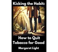 Kicking the Habit: How to Quit Tobacco for Good.: Learn some methods to break free from tobacco addiction and reclaim your health and freedom.