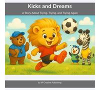 Kicks and Dreams: A Story About Trying, Trying, and Trying Again