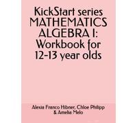 KickStart series MATHEMATICS ALGEBRA I: Workbook for 12-13 year olds (Maths for TEENAGERS)