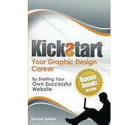 Kickstart Your Graphic Design Career: by Starting Your Own Successful Website