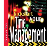 Kickstart Your Time Management: The Complete Guide to Great Work Habits (The Kickstart Series) by Frances Kay (2003-06-02)
