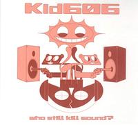 Kid 606 - Who Still Kill Sound?