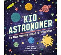 Kid Astronomer : The Space Explorer's Guide to the Galaxy (Outer Space, Astronomy, Planets, Space Books for Kids)