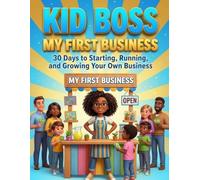 Kid Boss: My First Business: 30 Days to Starting, Running, and Growing Your Own Business