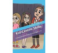 Kid-Centric Skills: Communication Skills for Kids Ages 5-15