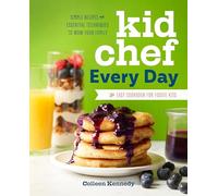 Kid Chef Every Day: The Easy Cookbook for Foodie Kids