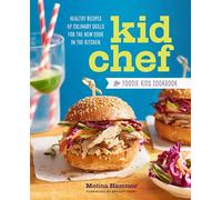 Kid Chef: The Foodie Kids Cookbook: Healthy Recipes and Culinary Skills for the New Cook in the Kitchen