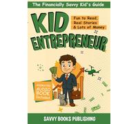 Kid Entrepreneur: Fun to Read, Real Stories, & Lots of Money (The Financially Savvy Kid's Guide)