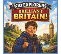 Kid Explorers: Brilliant Britain: Castles, Countryside, Traditions, and Everyday Adventures
