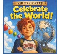 Kid Explorers: Celebrate the World!: Fireworks, Feasts, Dances, and the Traditions That Bring Us Together (Kid Explorers Collections)