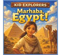 Kid Explorers: Marhaba, Egypt!: A Journey Through Ancient Wonders, Desert Landscapes, and Life Along the Nile
