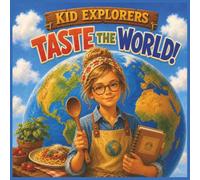 Kid Explorers: Taste the World!: Cook, Taste & Explore 30 Recipes from Around the Globe (Kid Explorers: Collections)