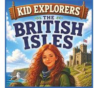 Kid Explorers: The British Isles: A Guide to England, Scotland, Wales, Ireland & Northern Ireland-Landmarks, Wildlife, Food, History & Everyday Life