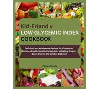 Kid-Friendly LOW GLYCEMIC INDEX COOKBOOK: Delicious and Wholesome Recipes for Children to Enhance Insulin Sensitivity, Maintain a Healthy Weight, Boost Energy, and Combat Diabetes
