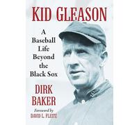 Kid Gleason: A Baseball Life Beyond the Black Sox