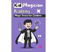 Kid Magician Academy: A Fun, Skill-Building Guide to Magic Mastery for Curious Kids Ages 8-12 | Cool Tricks, Clever Illusions & Mind Magic for Beginners (Learn Incredible Tricks in Minutes!)
